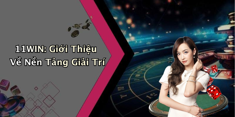 11WIN: Khám Phá Thế Giới Giải Trí Số Đỉnh Cao