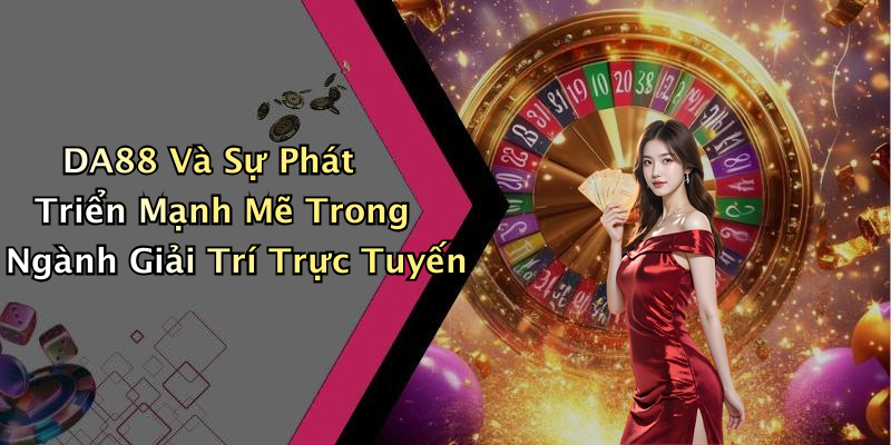 DA88: Nền Tảng Giải Trí Trực Tuyến Đẳng Cấp