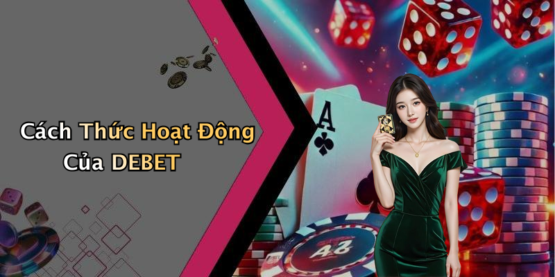 Cách Thức Hoạt Động Của DEBET