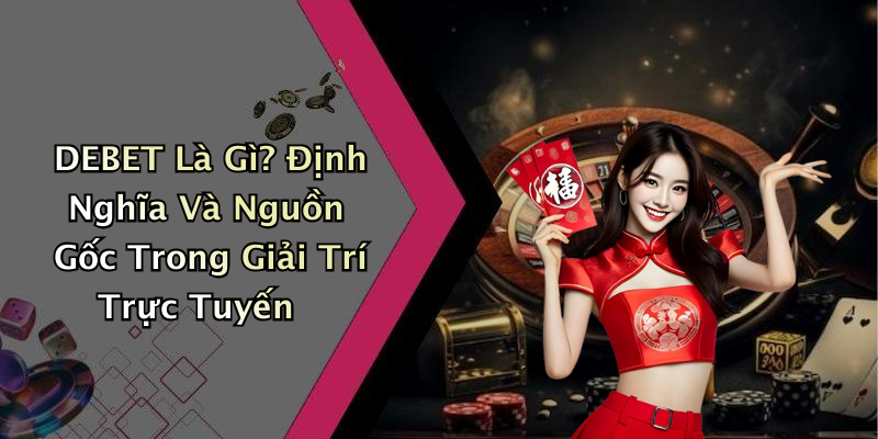 DEBET: Trải Nghiệm Giải Trí Trực Tuyến Với Những Trò Chơi Hấp Dẫn Nhất