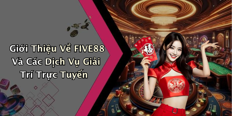 Giới Thiệu Về FIVE88 Và Các Dịch Vụ Giải Trí Trực Tuyến