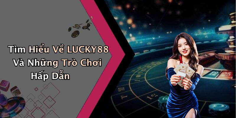 LUCKY88: Khám Phá Thế Giới Giải Trí Trực Tuyến Đầy Thú Vị