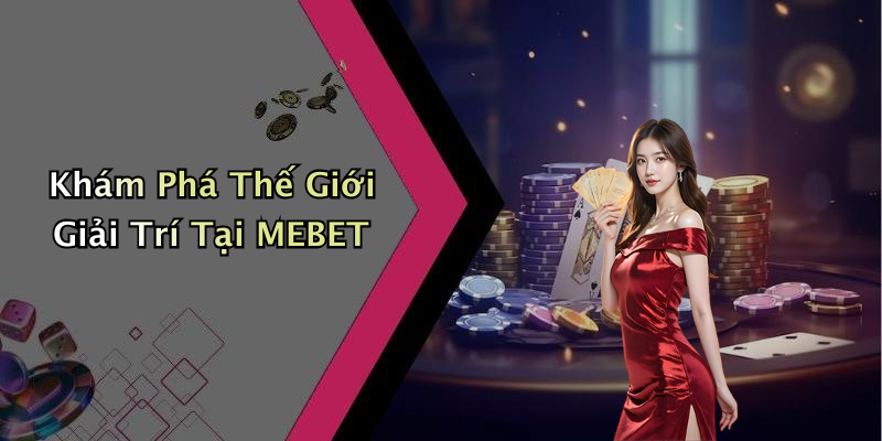 MEBET: Khám Phá Thế Giới Giải Tr Trí Trực Tuyến Thú Vị Nhất