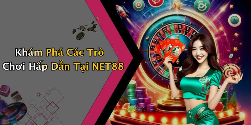 Khám Phá Các Trò Chơi Hấp Dẫn Tại NET88