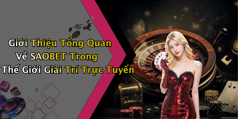 Giới Thiệu Tổng Quan Về SAOBET Trong Thế Giới Giải Trí Trực Tuyến