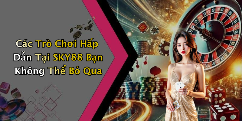 SKY88: Khám Phá Thế Giới Giải Trí Trực Tuyến Không Giới Hạn