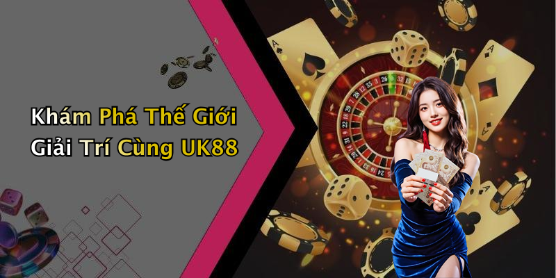UK88: Khám Phá Giải Trí Trực Tuyến Đỉnh Cao Chưa Từng Thấy