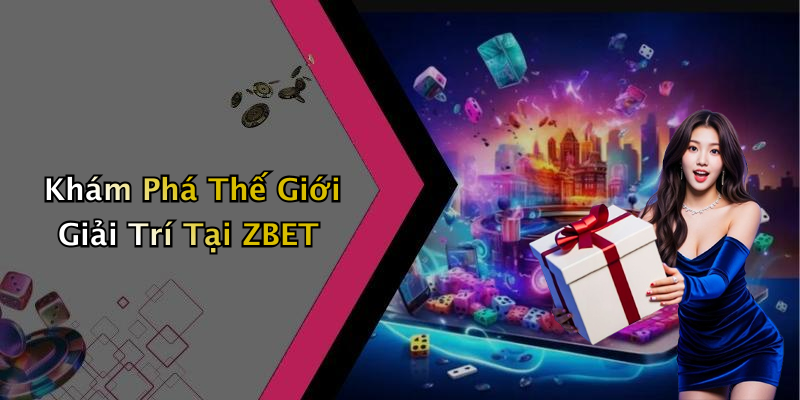 ZBET: Khám Phá Thế Giới Giải Trí Trực Tuyến Hấp Dẫn