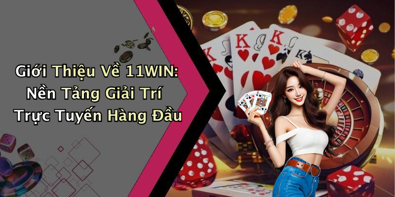 11WIN: Khám Phá Thế Giới Giải Trí Trực Tuyến Đỉnh Cao Nhất