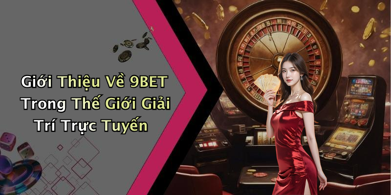 9BET: Khám Phá Thế Giới Giải Trí Trực Tuyến Đầy Hấp Dẫn