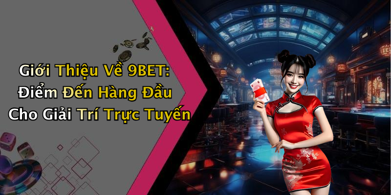 9BET: Trải Nghiệm Giải Trí Trực Tuyến Đỉnh Cao Tại Nhà