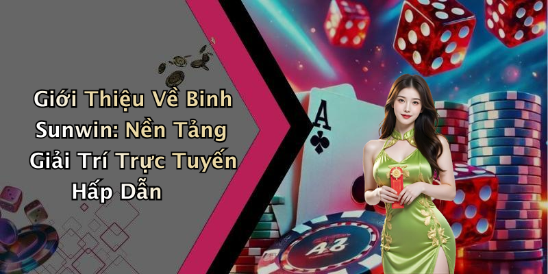 Binh Sunwin: Khám Phá Thế Giới Giải Trí Đỉnh Cao Trực Tuyến