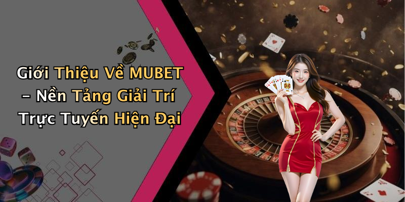 MUBET: Khám Phá Thế Giới Giải Trí Trực Tuyến Đỉnh Cao