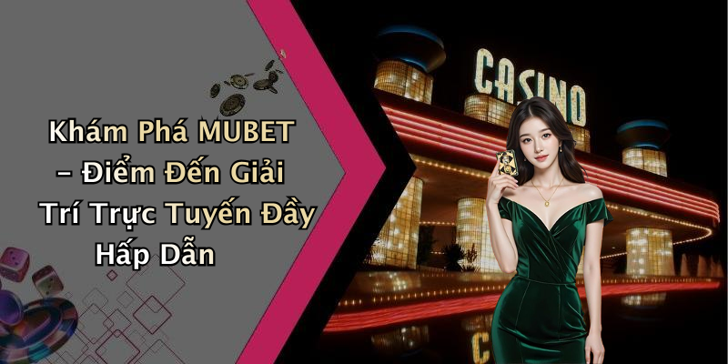 MUBET: Khám Phá Thế Giới Giải Trí Trực Tuyến Hấp Dẫn Nhất Hiện Nay