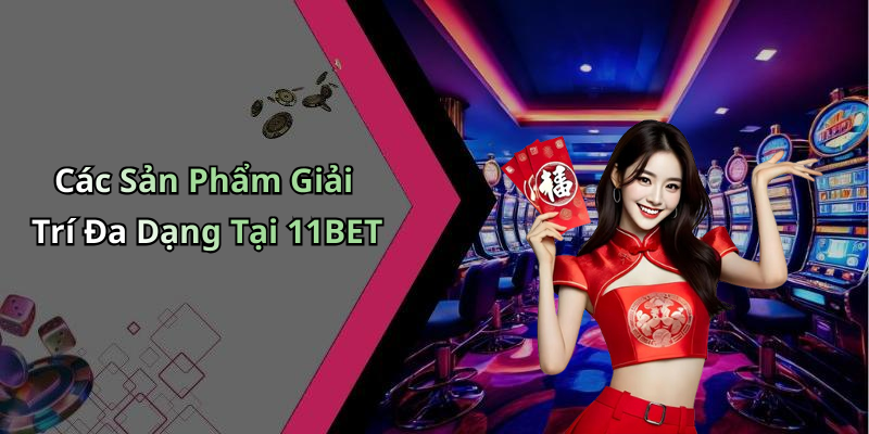 11BET: Khám Phá Thế Giới Giải Trí Trực Tuyến Đầy Hấp Dẫn