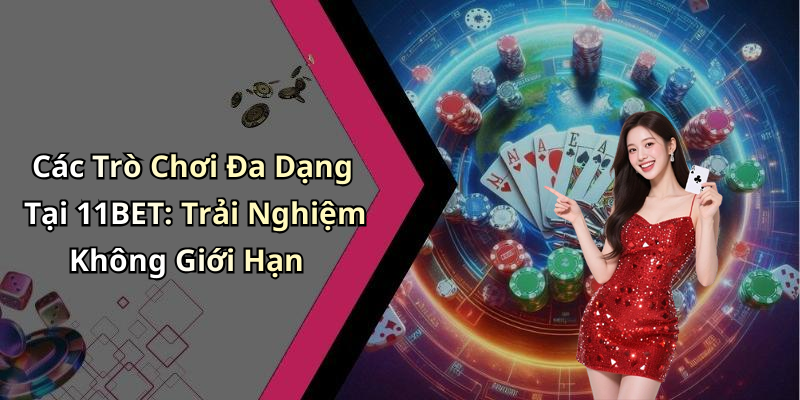 11BET: Khám Phá Thế Giới Giải Trí Trực Tuyến Đỉnh Cao