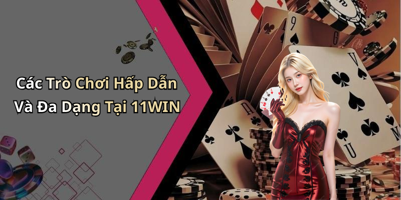 11WIN: Khám Phá Thế Giới Giải Trí Trực Tuyến Hấp Dẫn Nhất Hiện Nay