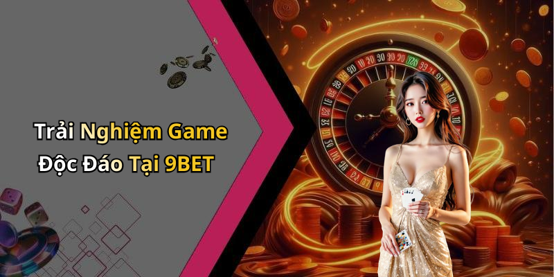 9BET: Khám Phá Thế Giới Giải Trí Trực Tuyến Đầy Đam Mê