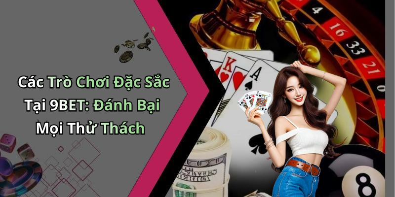 9BET: Khám Phá Thế Giới Giải Trí Trực Tuyến Đỉnh Cao Nhất