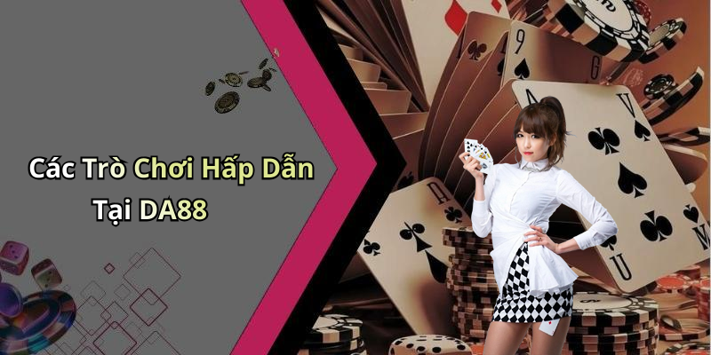 Các Trò Chơi Hấp Dẫn Tại DA88