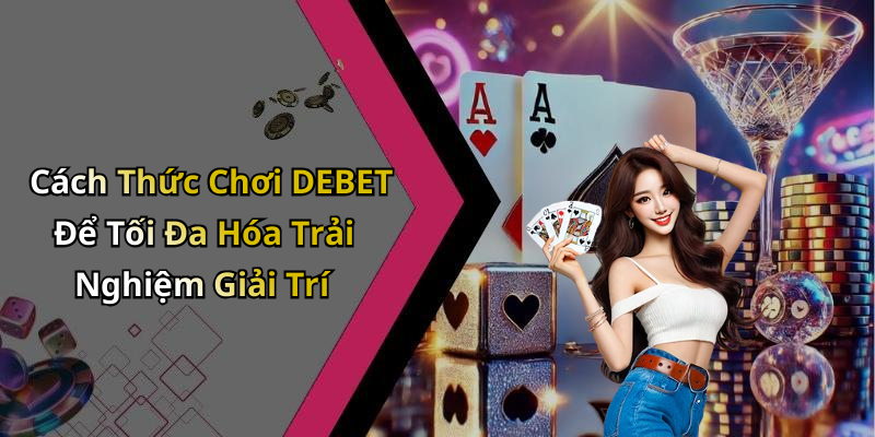 DEBET: Khám Phá Thế Giới Giải Trí Trực Tuyến Đầy Sôi Động