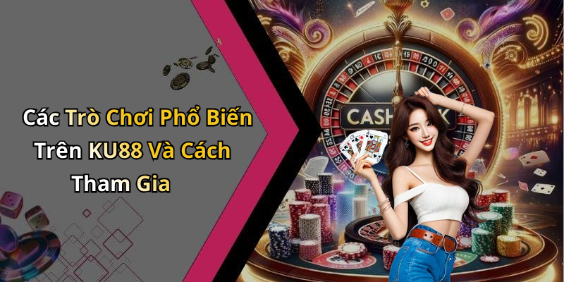 KU88: Trải Nghiệm Giải Trí Trực Tuyến Đỉnh Cao Với Những Game Hấp Dẫn