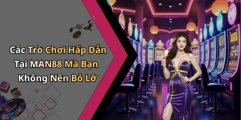 MAN88: Khám Phá Thế Giới Giải Trí Trực Tuyến Đỉnh Cao