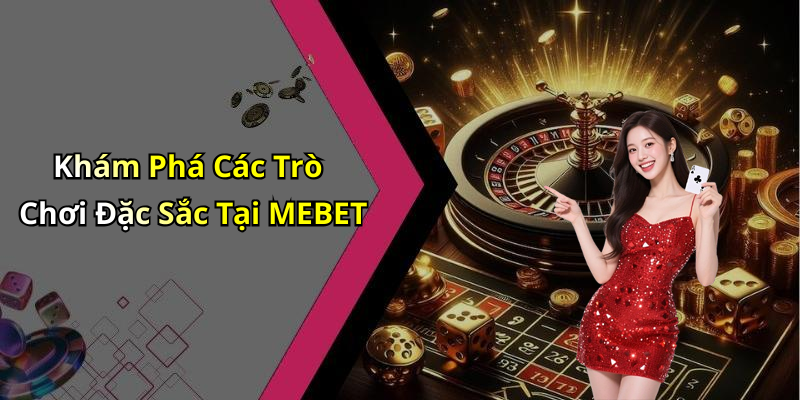 MEBET: Khám Phá Những Trò Chơi Giải Trí Đỉnh Cao Trực Tuyến