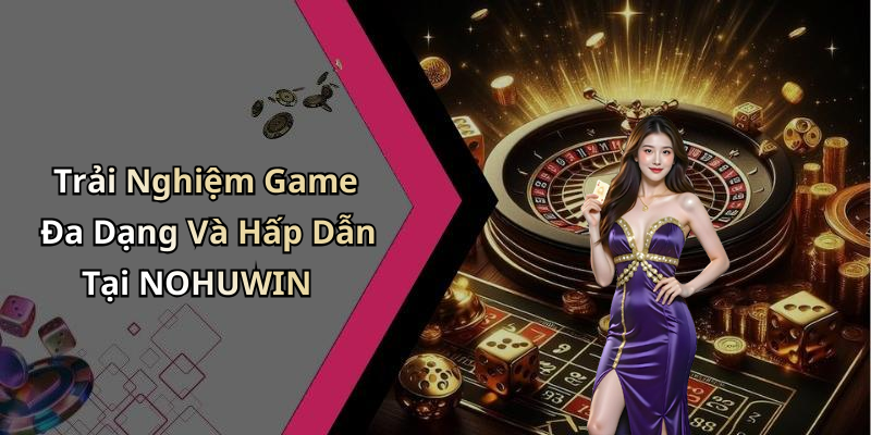 NOHUWIN: Khám Phá Thế Giới Giải Trí Trực Tuyến Đầy Hấp Dẫn