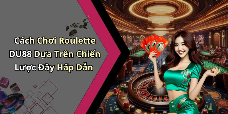Roulette DU88: Trải Nghiệm Thú Vị Với Game Xèng Trực Tuyến Hấp Dẫn