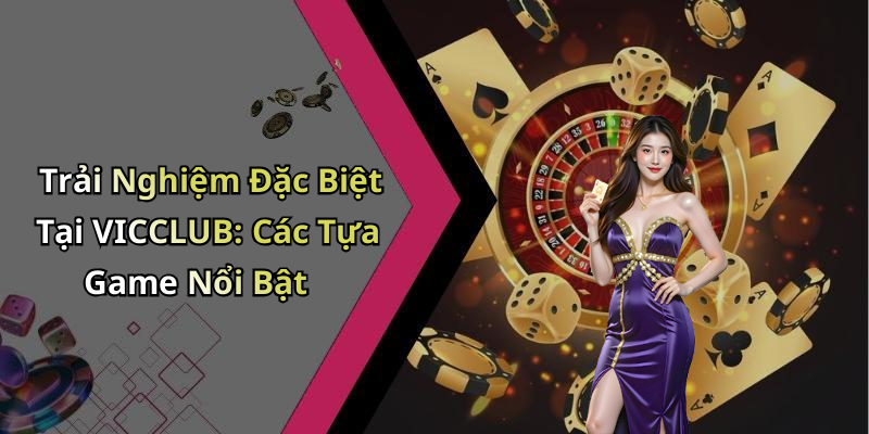 VICCLUB: Trải Nghiệm Giải Trí Trực Tuyến Không Giới Hạn Ngay Hôm Nay!